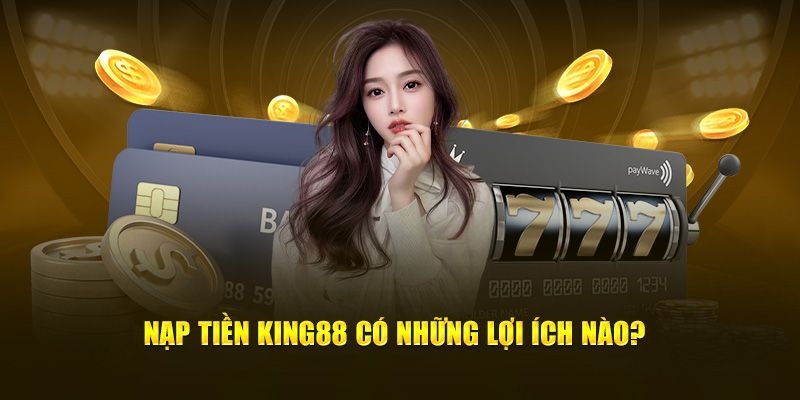 Nạp tiền King88 là bước đầu tiên để bạn mở ra trải nghiệm giải trí đỉnh cao 